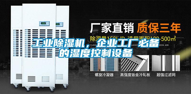 工業(yè)除濕機，企業(yè)工廠(chǎng)必備的濕度控制設備