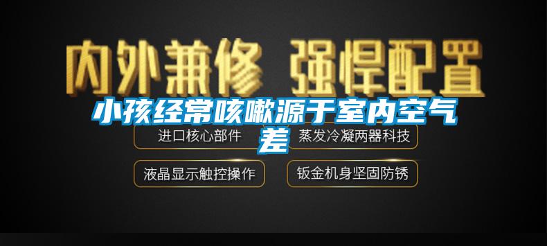 小孩經(jīng)?？人栽从谑覂瓤諝獠?/></p>
						    <p style=