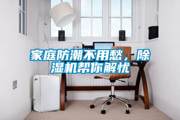 家庭防潮不用愁，除濕機幫你解憂(yōu)