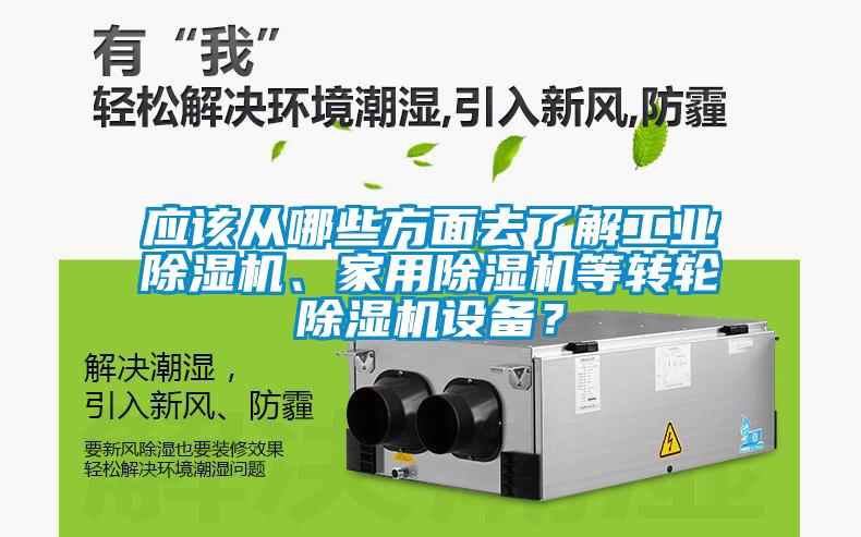 應該從哪些方面去了解工業(yè)除濕機、家用除濕機等轉輪除濕機設備？