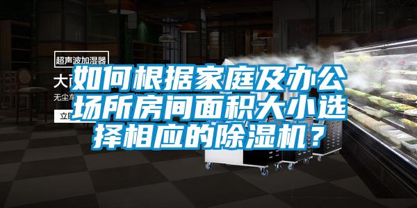 如何根據家庭及辦公場(chǎng)所房間面積大小選擇相應的除濕機？