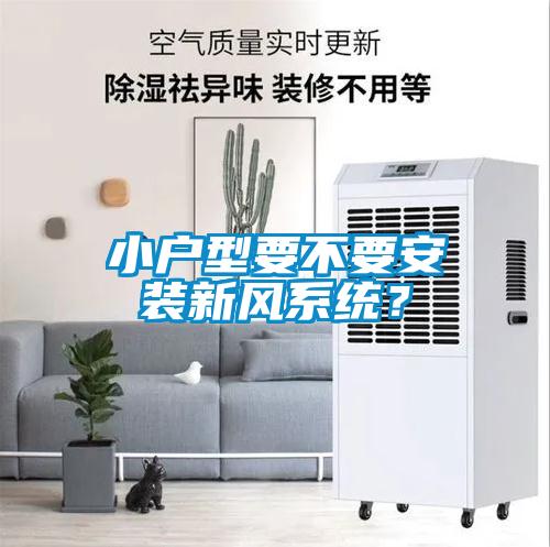 小戶(hù)型要不要安裝新風(fēng)系統？