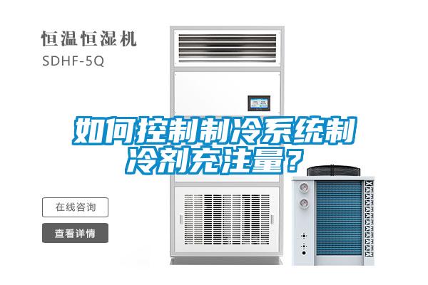 如何控制制冷系統制冷劑充注量？