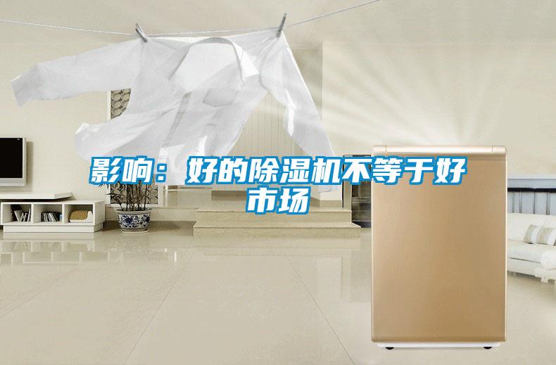 影響：好的除濕機不等于好市場(chǎng)