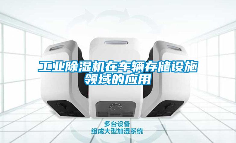工業(yè)除濕機在車(chē)輛存儲設施領(lǐng)域的應用