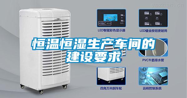 恒溫恒濕生產(chǎn)車(chē)間的建設要求