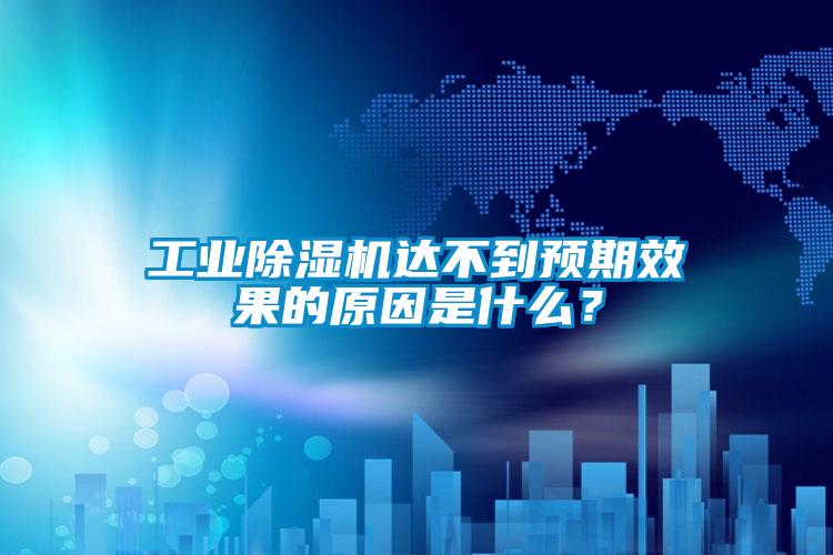 工業(yè)除濕機達不到預期效果的原因是什么？