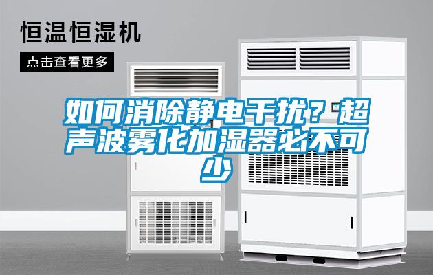 如何消除靜電干擾？超聲波霧化加濕器必不可少