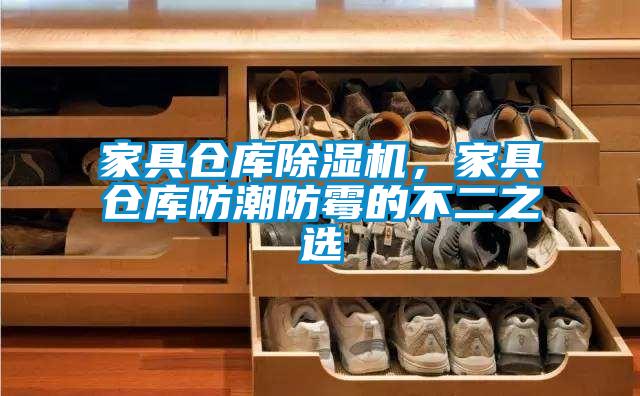 家具倉庫除濕機，家具倉庫防潮防霉的不二之選