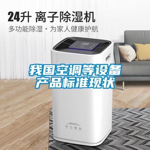 我國空調等設備產(chǎn)品標準現狀