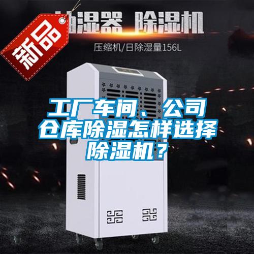 工廠(chǎng)車(chē)間、公司倉庫除濕怎樣選擇除濕機？