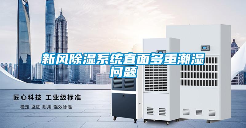 新風(fēng)除濕系統直面多重潮濕問(wèn)題