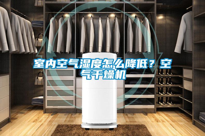 室內空氣濕度怎么降低？空氣干燥機