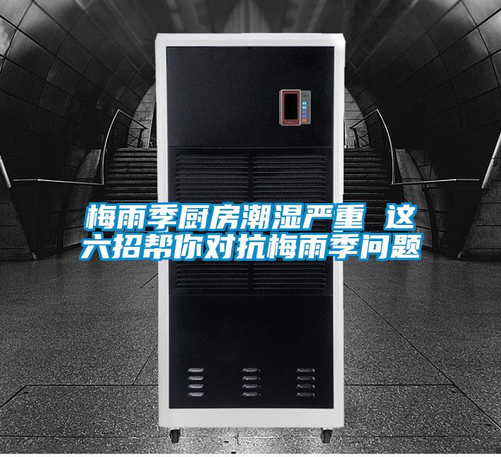 梅雨季廚房潮濕嚴重 這六招幫你對抗梅雨季問(wèn)題