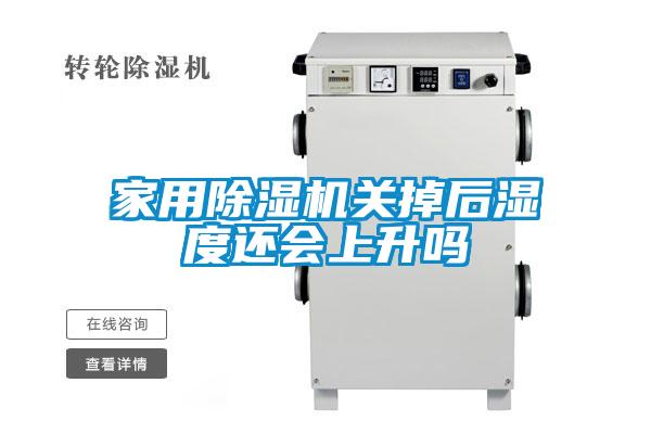 家用除濕機關(guān)掉后濕度還會(huì )上升嗎