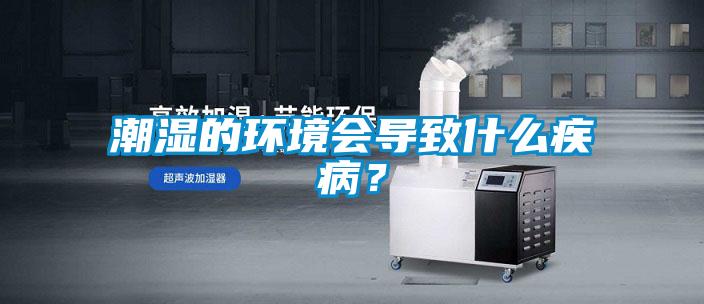 潮濕的環(huán)境會(huì )導致什么疾??？