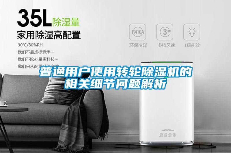 普通用戶(hù)使用轉輪除濕機的相關(guān)細節問(wèn)題解析
