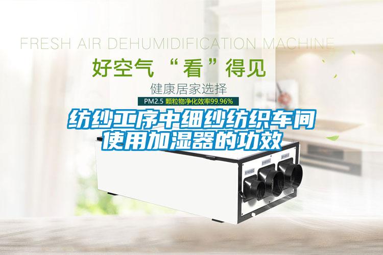 紡紗工序中細紗紡織車(chē)間使用加濕器的功效