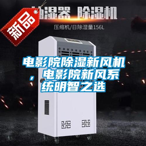 電影院除濕新風(fēng)機，電影院新風(fēng)系統明智之選