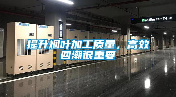 提升煙葉加工質(zhì)量，高效回潮很重要