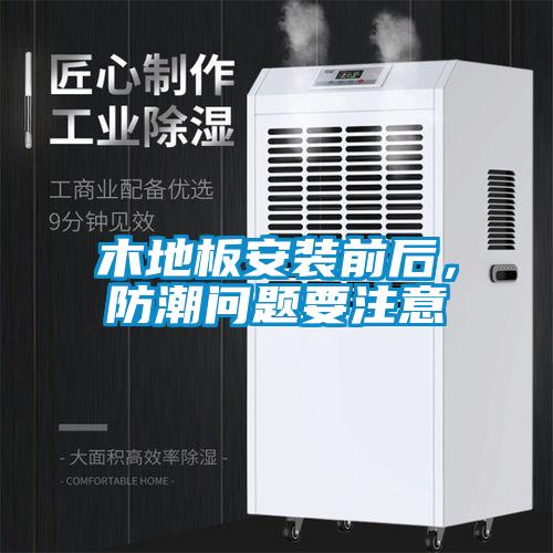 木地板安裝前后，防潮問(wèn)題要注意