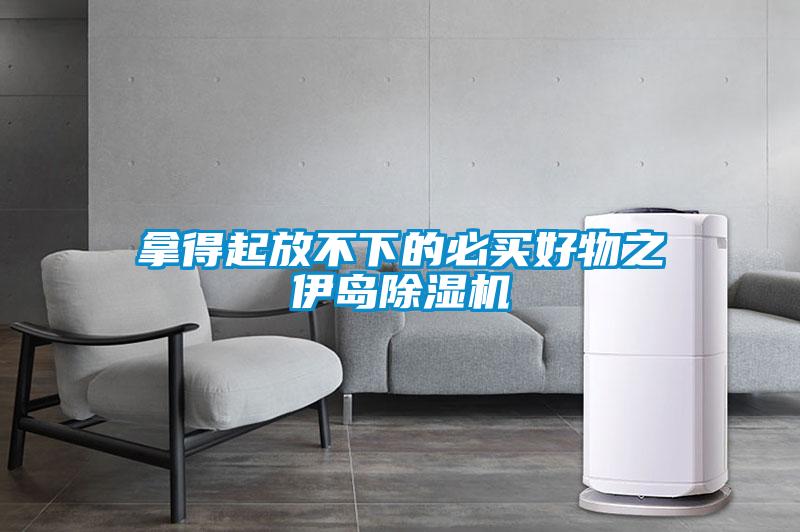 拿得起放不下的必買(mǎi)好物之伊島除濕機