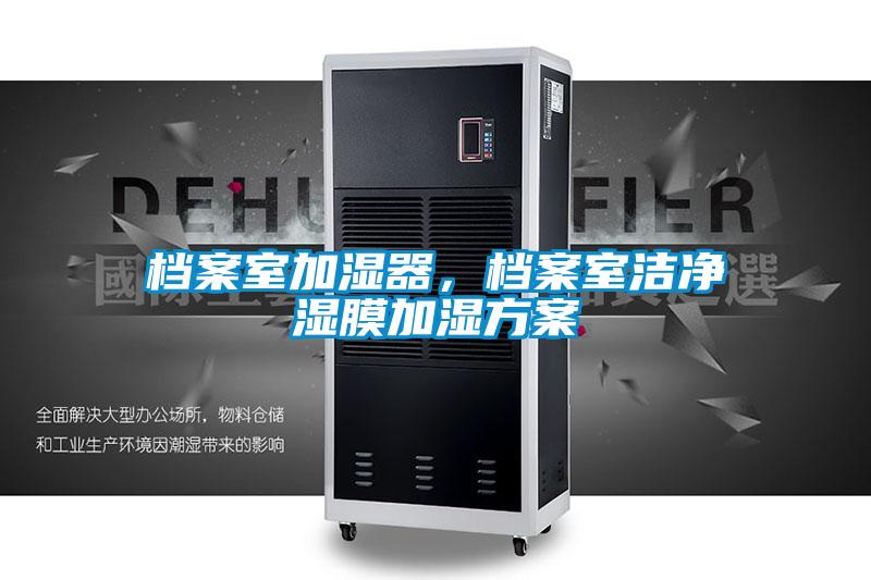 檔案室加濕器，檔案室潔凈濕膜加濕方案