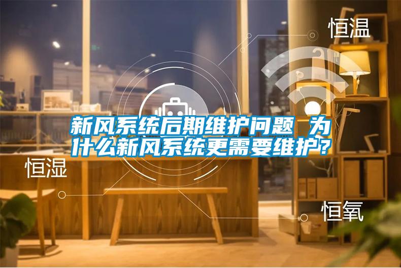 新風(fēng)系統后期維護問(wèn)題 為什么新風(fēng)系統更需要維護？