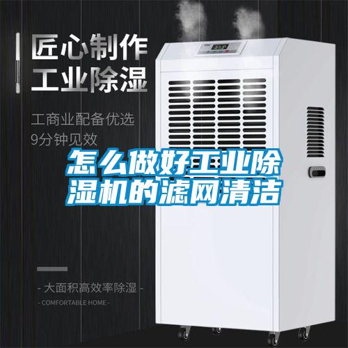 怎么做好工業(yè)除濕機的濾網(wǎng)清潔