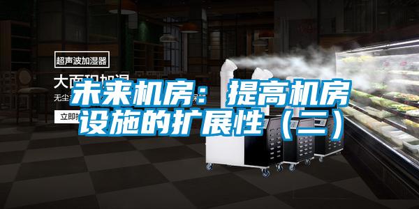 未來(lái)機房：提高機房設施的擴展性（二）
