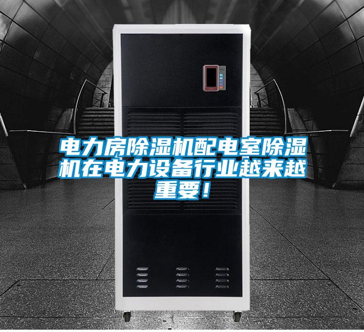 電力房除濕機配電室除濕機在電力設備行業(yè)越來(lái)越重要！