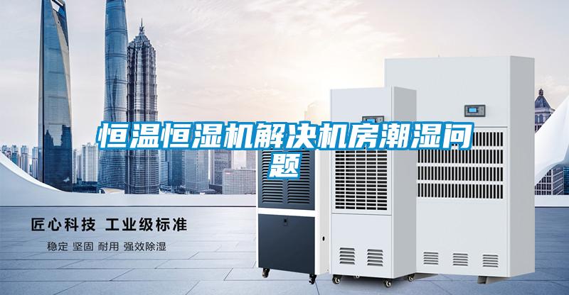 恒溫恒濕機解決機房潮濕問(wèn)題