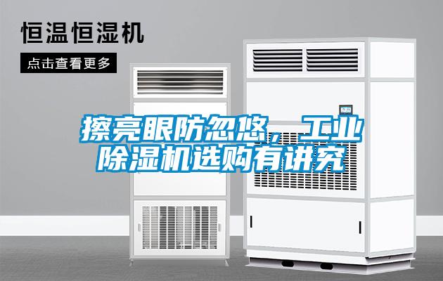 擦亮眼防忽悠，工業(yè)除濕機選購有講究