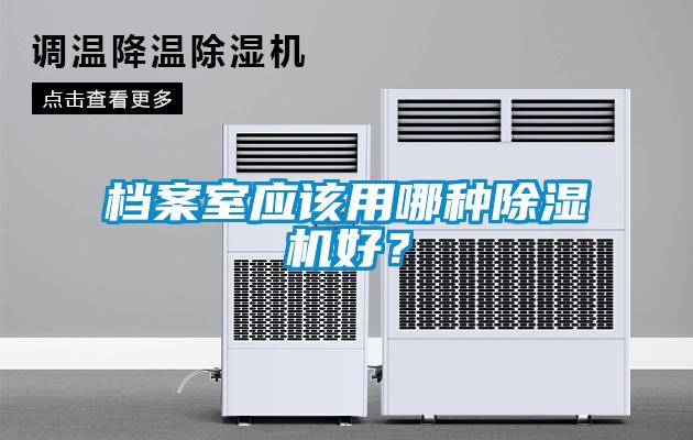 檔案室應該用哪種除濕機好？