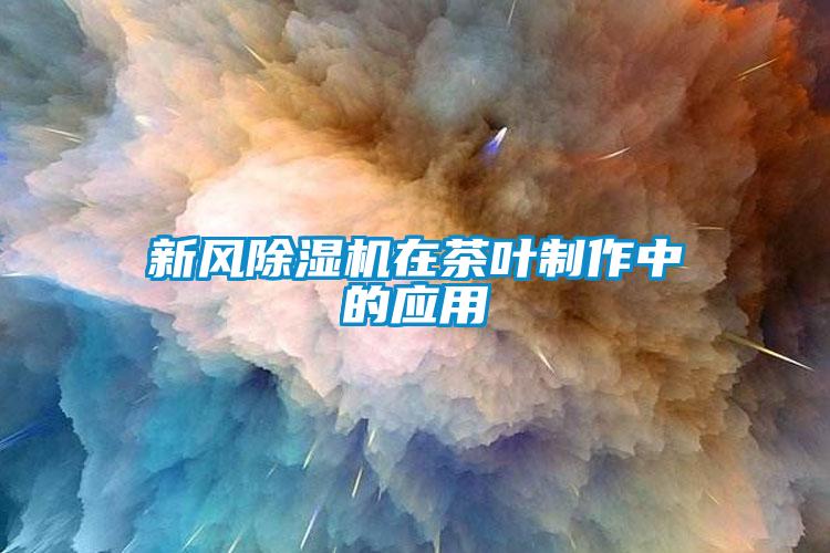 新風(fēng)除濕機在茶葉制作中的應用