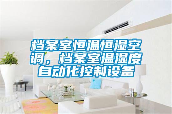檔案室恒溫恒濕空調，檔案室溫濕度自動(dòng)化控制設備