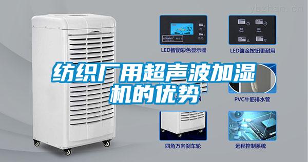 紡織廠(chǎng)用超聲波加濕機的優(yōu)勢