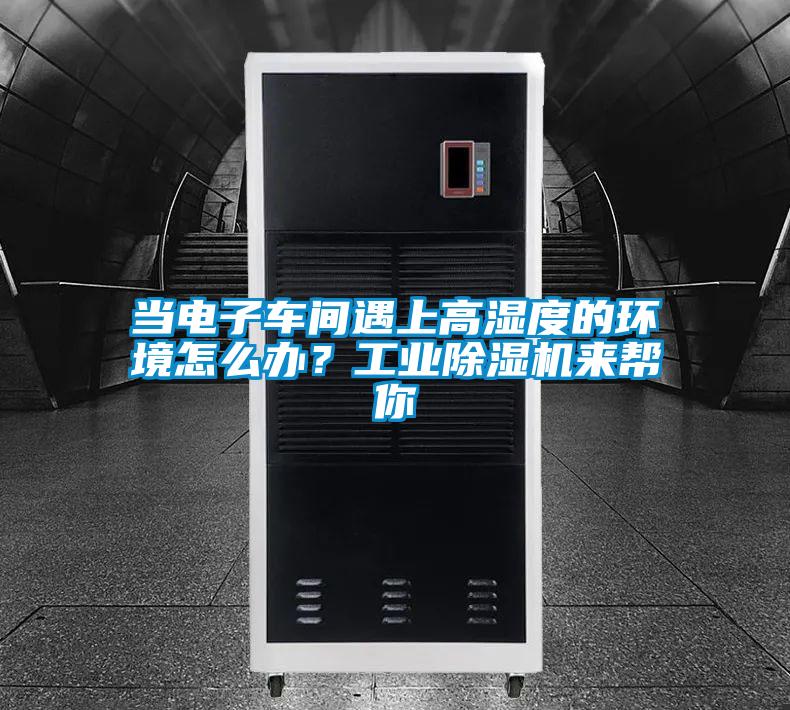 當電子車(chē)間遇上高濕度的環(huán)境怎么辦？工業(yè)除濕機來(lái)幫你