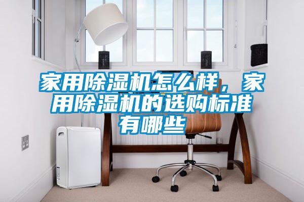 家用除濕機怎么樣，家用除濕機的選購標準有哪些