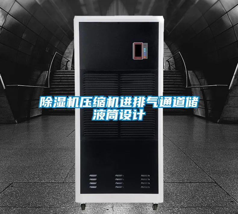 除濕機壓縮機進(jìn)排氣通道儲液筒設計