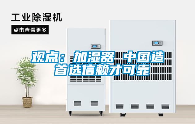 觀(guān)點(diǎn)：加濕器 中國造 首選信賴(lài)才可靠