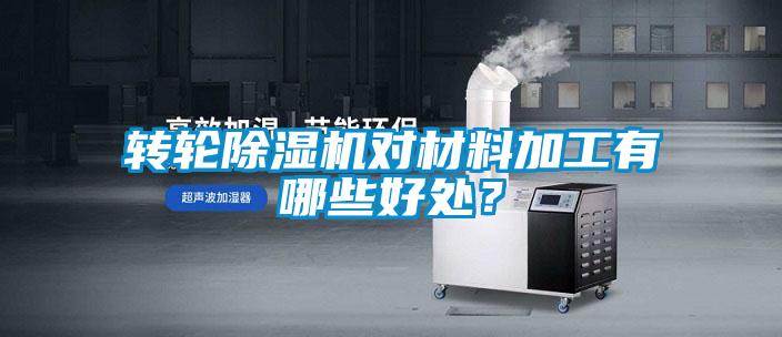 轉輪除濕機對材料加工有哪些好處？