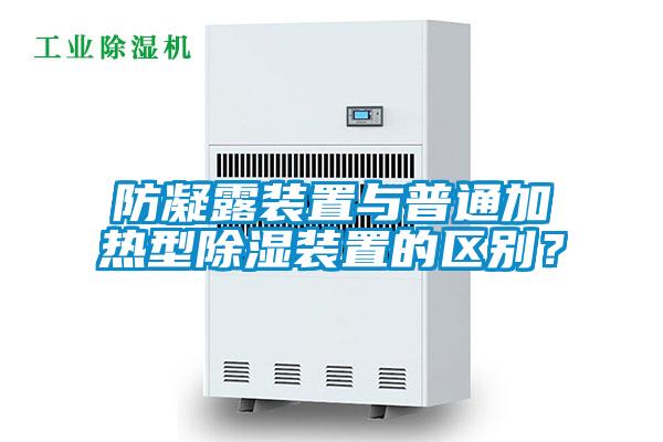 防凝露裝置與普通加熱型除濕裝置的區別？