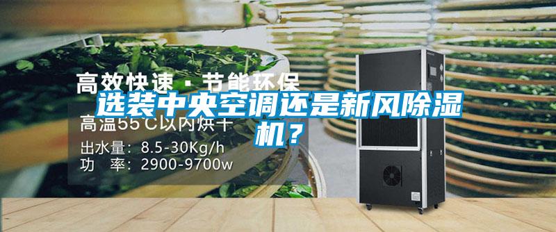 選裝中央空調還是新風(fēng)除濕機？