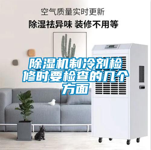 除濕機制冷劑檢修時(shí)要檢查的幾個(gè)方面