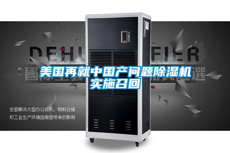 美國再就中國產(chǎn)問(wèn)題除濕機實(shí)施召回