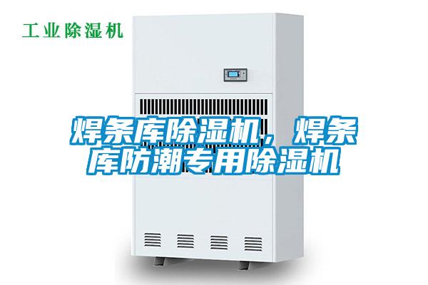 焊條庫除濕機，焊條庫防潮專(zhuān)用除濕機