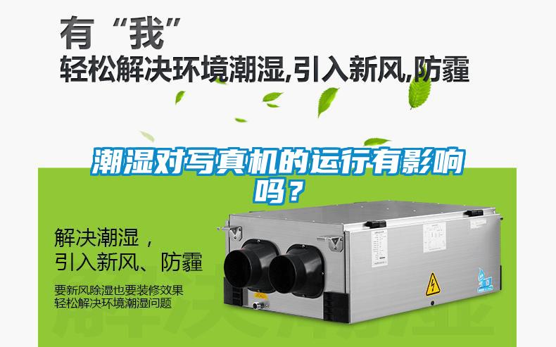 潮濕對寫(xiě)真機的運行有影響嗎？