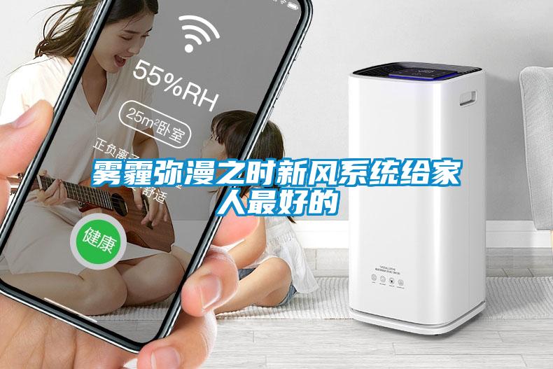霧霾彌漫之時(shí)新風(fēng)系統給家人最好的