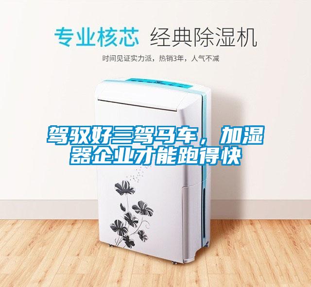 駕馭好三駕馬車(chē)，加濕器企業(yè)才能跑得快